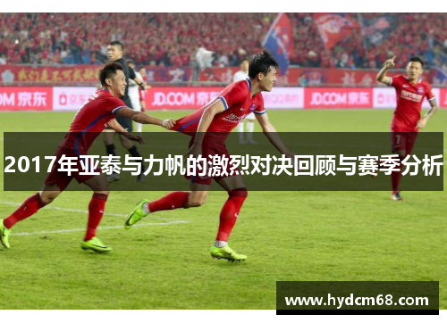 2017年亚泰与力帆的激烈对决回顾与赛季分析